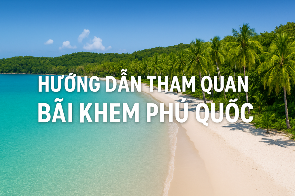 Bãi Khem Phú Quốc – Thiên Đường Biển Đẹp Nhất Đảo Ngọc 2026